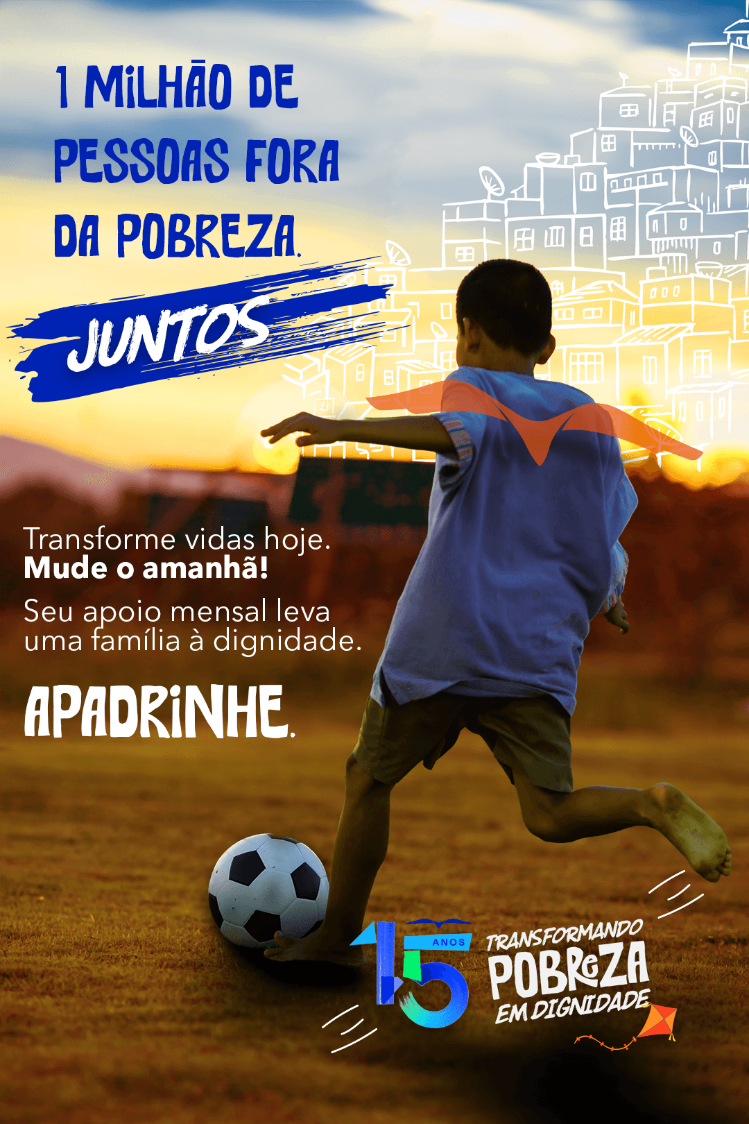 1 milhão de pessoas fora da pobreza. Juntos. Apadrinhe - Gerando Falcões 15 anos